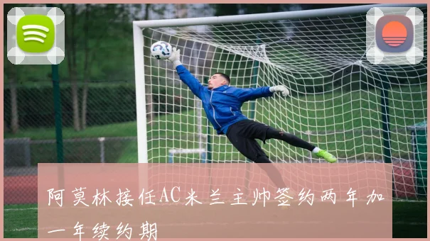 阿莫林接任AC米兰主帅签约两年加一年续约期